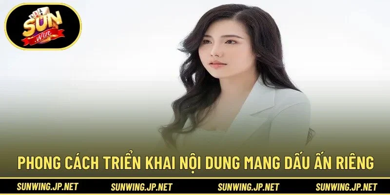 Phong cách triển khai nội dung mang dấu ấn riêng