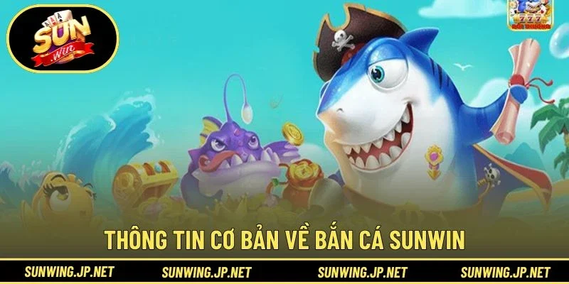 Thông tin cơ bản về Bắn Cá Sunwin 